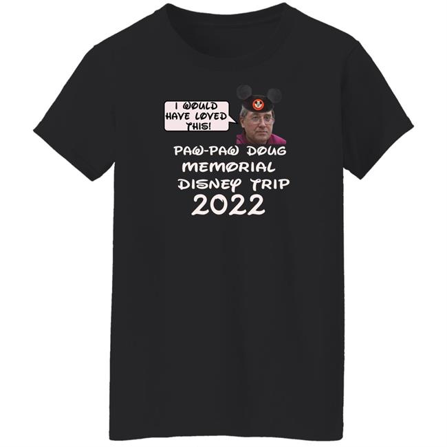I Would Have Loved This Paw Paw Doug Memorial Trip 2022 Shirt Justin Mcelroy