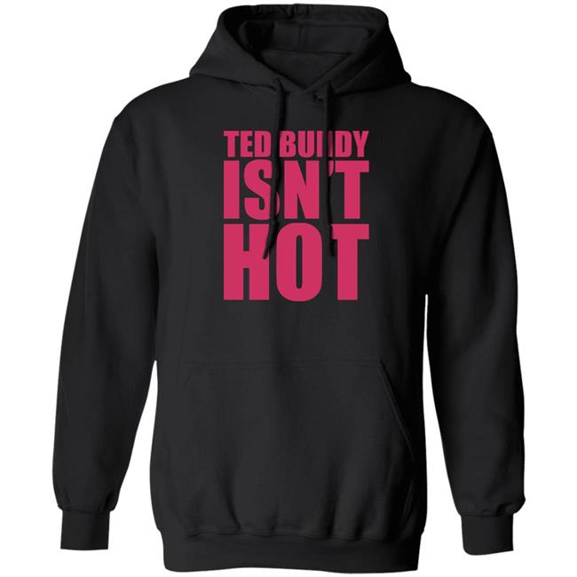 Ted Bundy Isn't Hot Tee Shirt True Crime Obsessed Merch