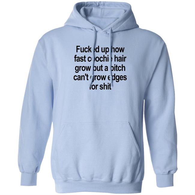 Fucked Up How Fast Coochie Hair Grow But A Bitch Can’T Grow Edges For Shit Shirt Villain Allmighty