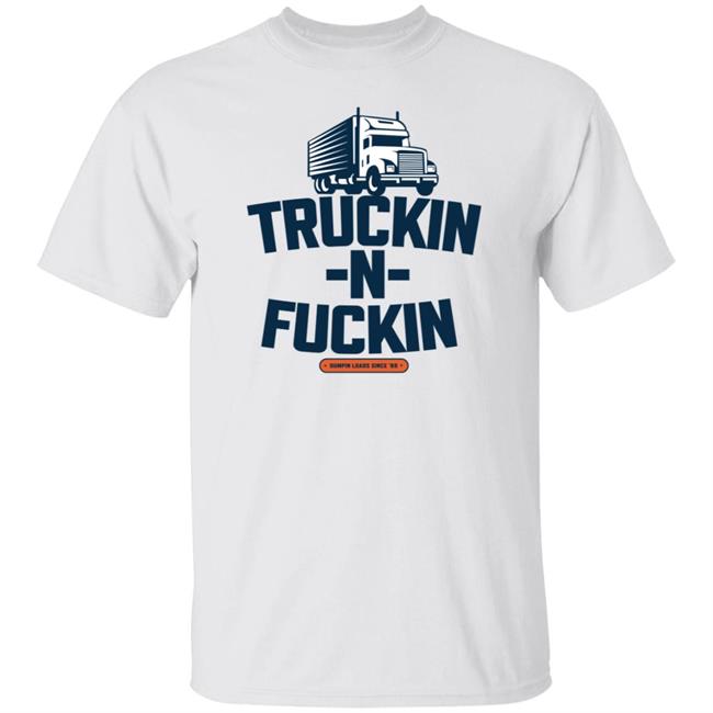 Truckin N F*Ckin Shirt The Celina Truck Stop