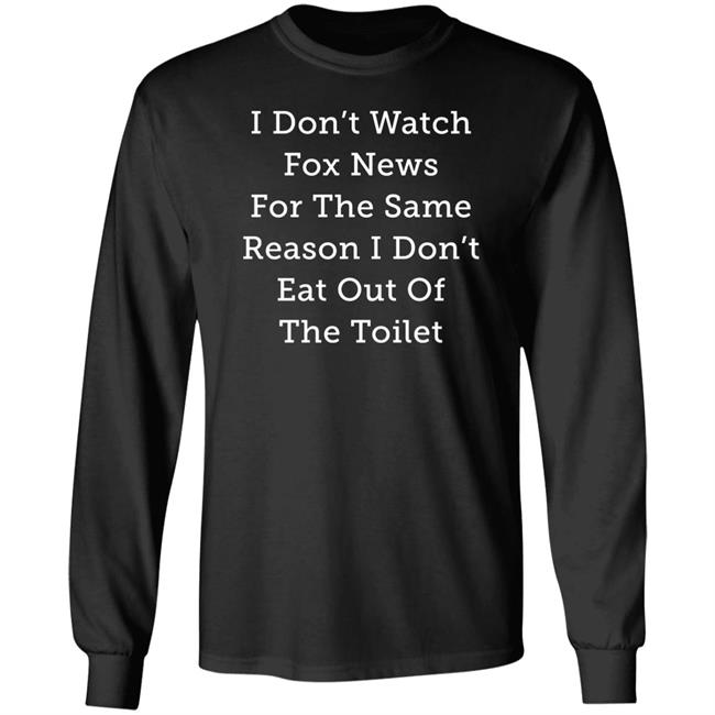 Alex Cole I Don't Watch Fox News For The Same Reason I Don't Eat Out Of The Toilet Shirt