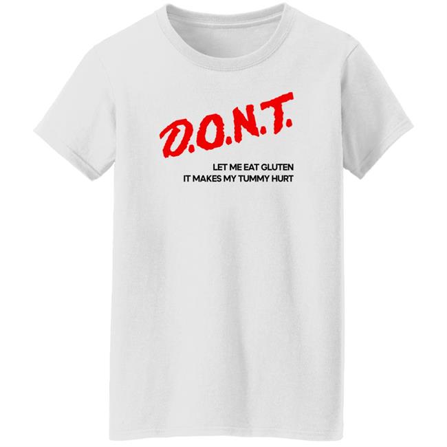 Dont Let Me Eat Gluten It Makes My Tummy Hurt Shirt Cry Now Sob Later Merch