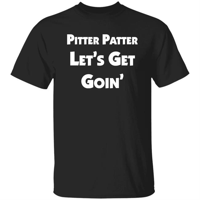 Letterkenny Merch Pitter Patter Let's Get Goin' Shirt