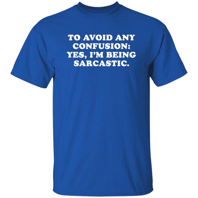 Qwertee Shop To Avoid Any Confusion Yes I'm Being Sarcastic Shirt By Teecloud