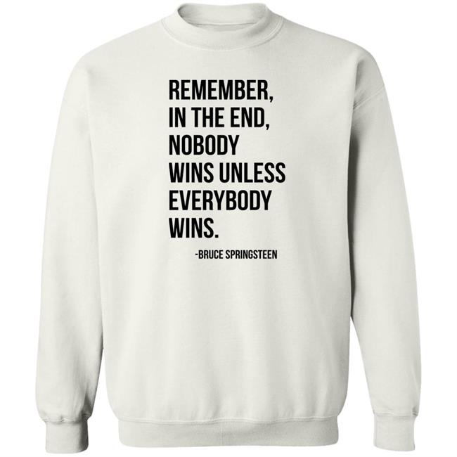 The Fulfill Benefit Remember In The End Nobody Wins Unless Everybody Wins Bruce Springsteen Shirt