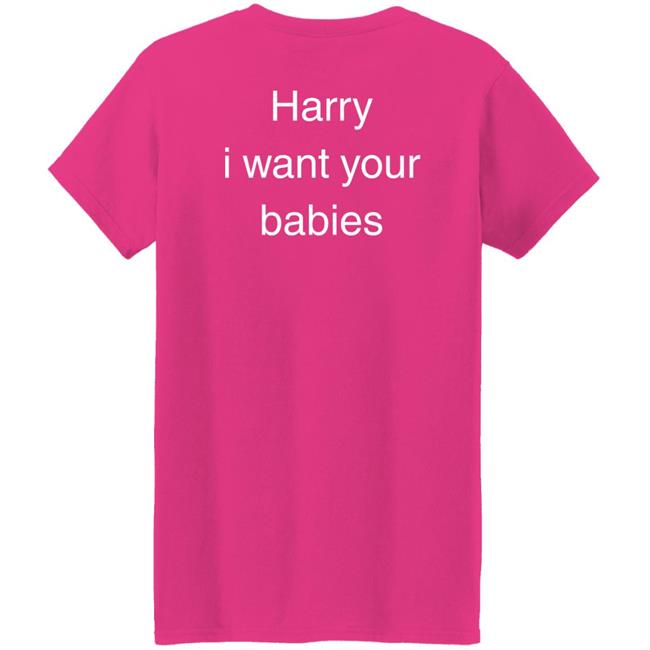 Hsloutfits Love On Tour Outfits Harry I Want Your Babies Shirt