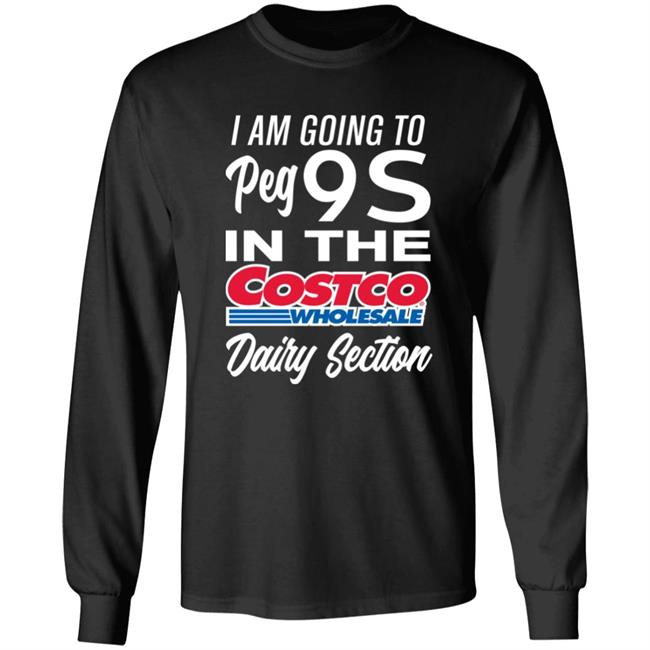 I Am Going To Peg 9S In The Costco Wholesale Dairy Section Shirt