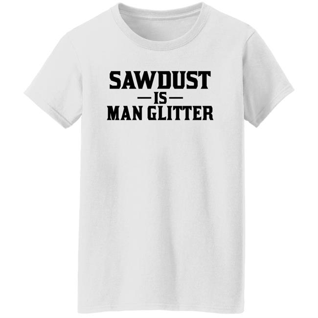 Auberon135 Sawdust Is Man Glitter Shirt