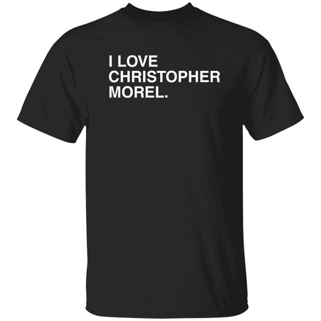 I Love Christopher Morel Shirt Obvious Shirts Merch