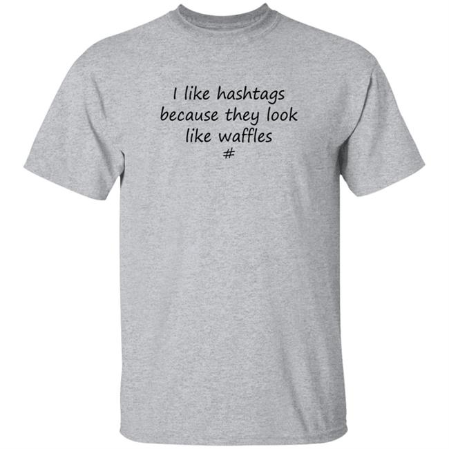 I Like Hashtags Because They Look Like Waffles T Shirt