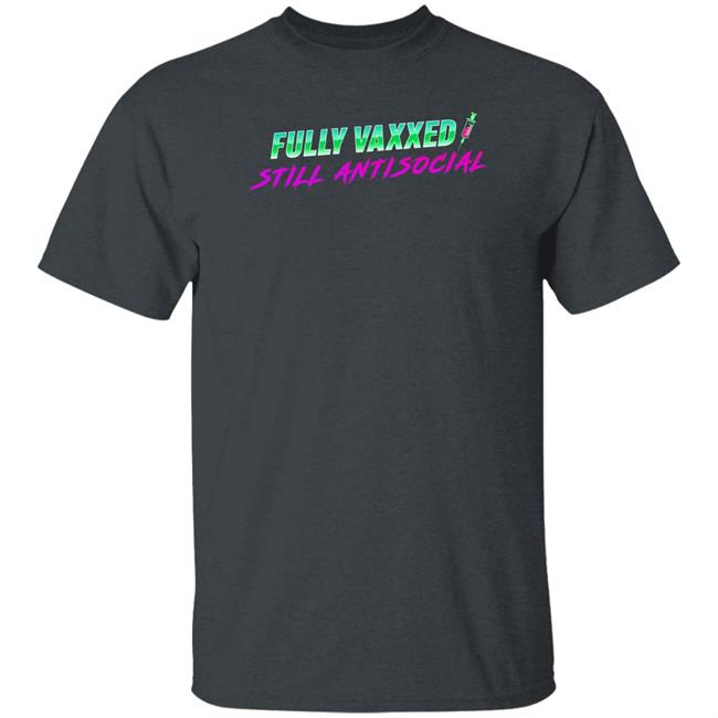Rob Sheridan Merchandise Fully Vaxxed Still Antisocial Shirt