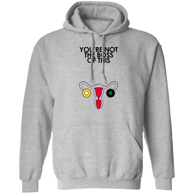 Kaye Iambossi Merch You're Not The Boss Of This Shirt The Uterus