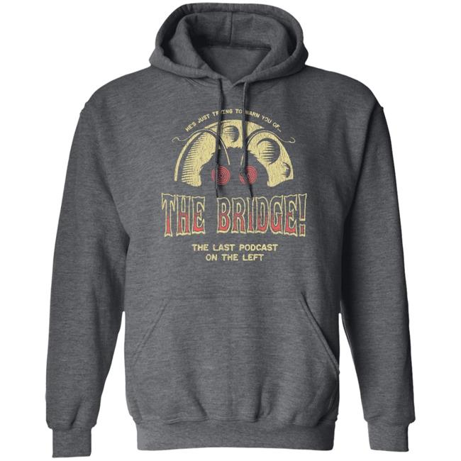 He's Just Trying To Warn You Of The Bridge The Last Podcast On The Left Shirt Last Podcast Merch