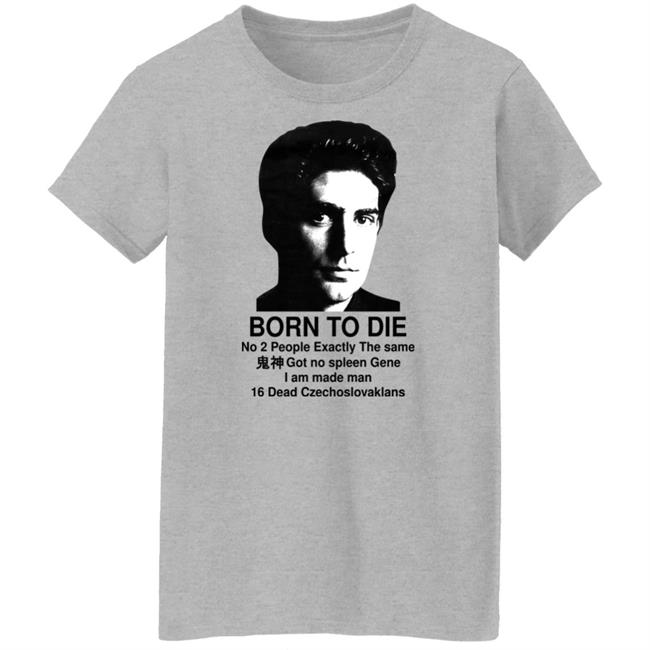 Keanu Reeves Born To Die No 2 People Exactly The Same Got No Spleen Gene I Am Made Man 16 Dead Czechoslovakians Shirt Shirts That Go Hard