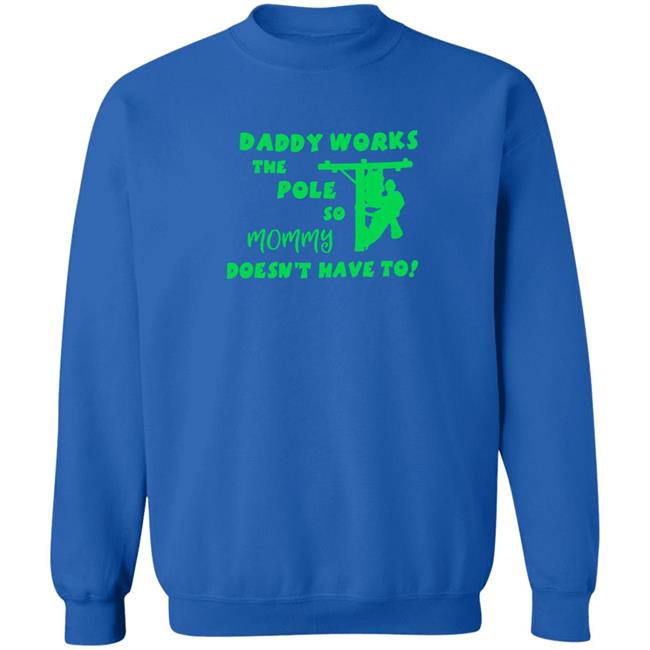 Shirts That Go Hard Daddy Works The Pole So Mommy Doesn't Have To Shirt