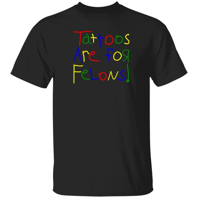 Tattoos Are For Felons T Shirt Leigh Mcnasty Merch