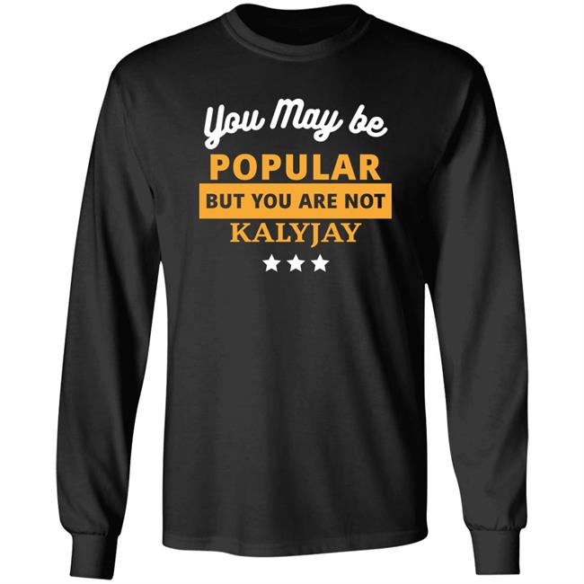 Gyaigyimii You May Be Popular But You Are Not Kalyjay Shirt
