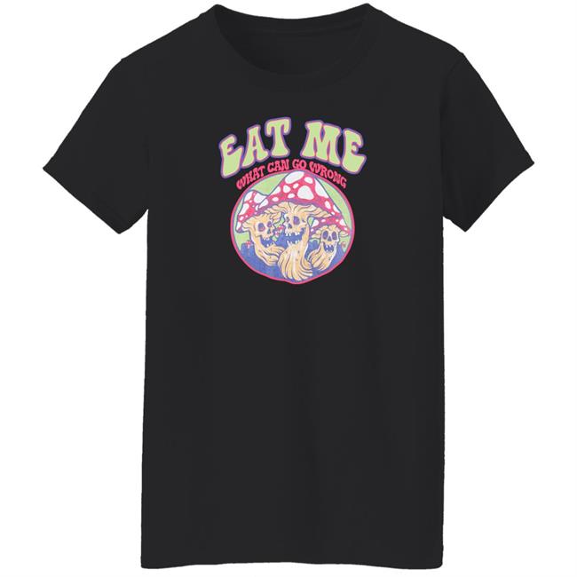 Eat Me What Can Go Wrong Shirt Ragstock Store