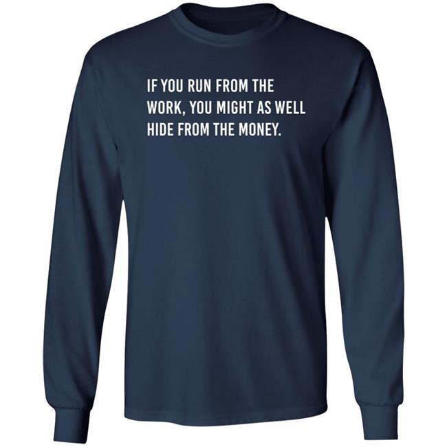 Steve Harvey If You Run From The Work You Might As Well Hide From The Money Shirt