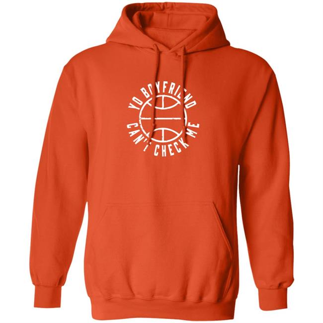 Yo Boyfriend Can't Check Me Hoodie Famouslos32