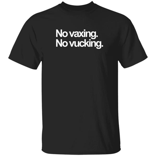 No Vaxing No Vucking Shirt Drericding