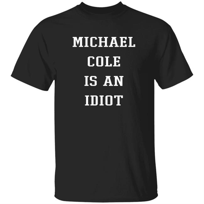 Michael Cole Is An Idiot Shirt