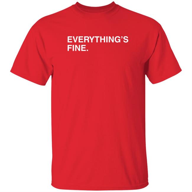 Everything's Fine Shirt Obvious Shirts Everything's Fine Shirt Obvious Shirts