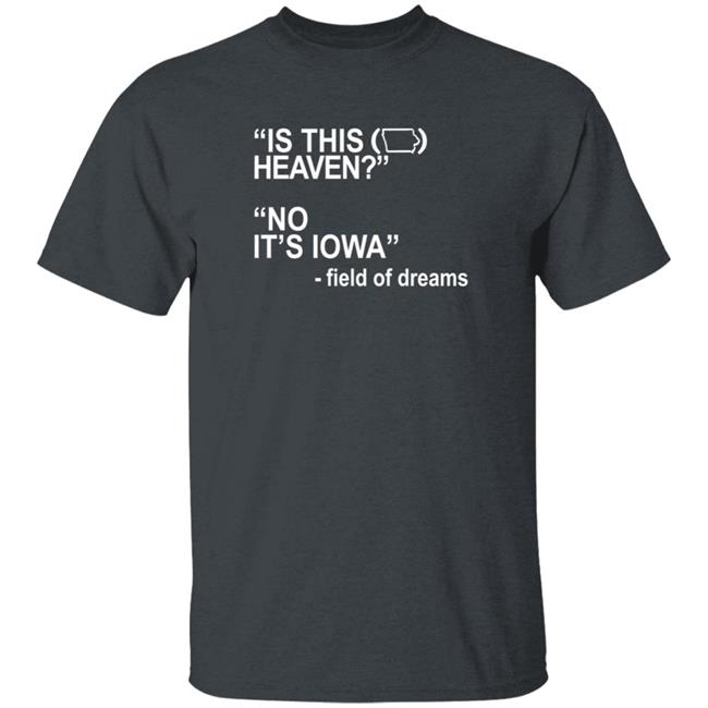 Is This Heaven No It's Iowa Field Of Dreams T Shirt Is This Heaven No It's Iowa Field Of Dreams T Shirt