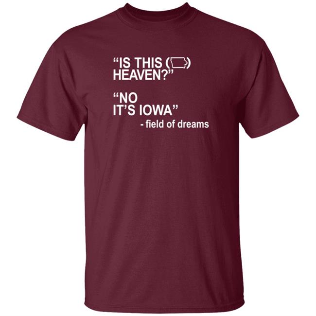Is This Heaven No It's Iowa Field Of Dreams T Shirt Is This Heaven No It's Iowa Field Of Dreams T Shirt