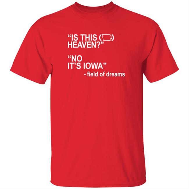 Is This Heaven No It's Iowa Field Of Dreams T Shirt Is This Heaven No It's Iowa Field Of Dreams T Shirt