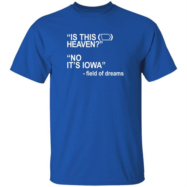 Is This Heaven No It's Iowa Field Of Dreams T Shirt Is This Heaven No It's Iowa Field Of Dreams T Shirt