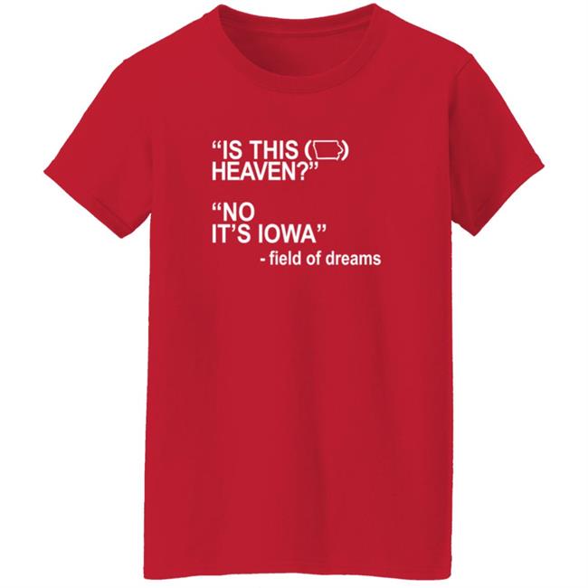 Is This Heaven No It's Iowa Field Of Dreams T Shirt Is This Heaven No It's Iowa Field Of Dreams T Shirt