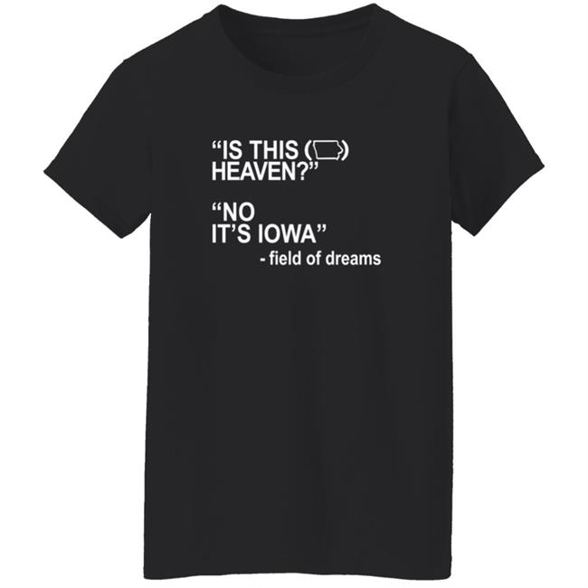 Is This Heaven No It's Iowa Field Of Dreams T Shirt Is This Heaven No It's Iowa Field Of Dreams T Shirt