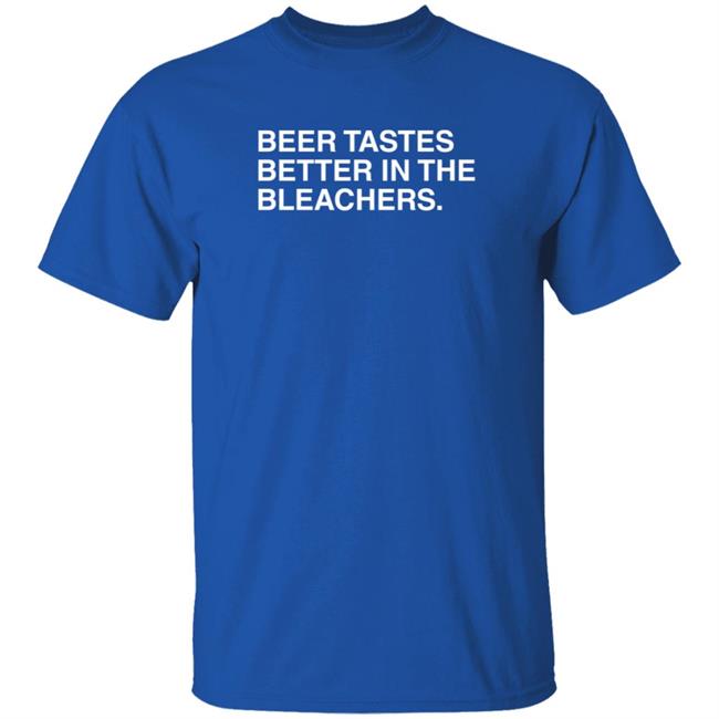Hang - Obvious Shirts Beer Tastes Better In The Bleachers T Shirt