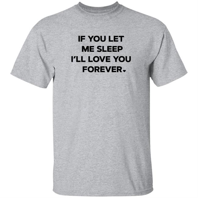 Duc - Amy Lutz If You Let Me Sleep I'll Love You Forever T Shirt FOX43