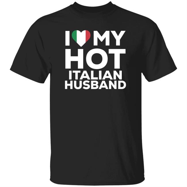 I Love My Hot Italian Husband Shirt I Love My Hot Italian Husband Shirt