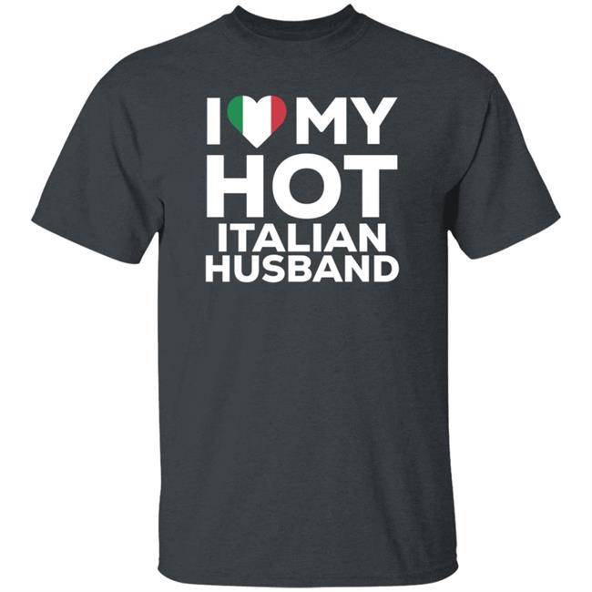 I Love My Hot Italian Husband Shirt I Love My Hot Italian Husband Shirt