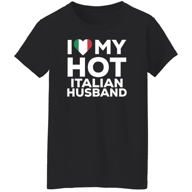 I Love My Hot Italian Husband Shirt I Love My Hot Italian Husband Shirt