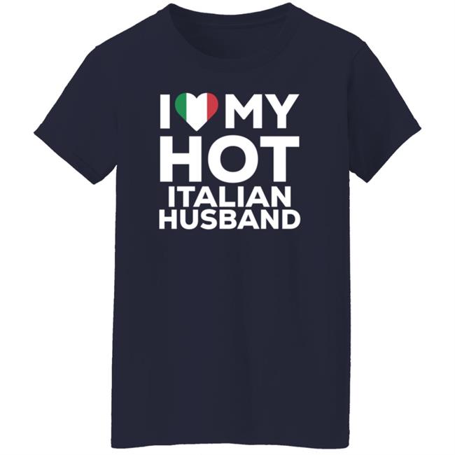 I Love My Hot Italian Husband Shirt I Love My Hot Italian Husband Shirt