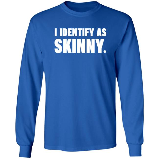 I Identify As Skinny Shirt The Comedy Outlet I Identify As Skinny Shirt The Comedy Outlet