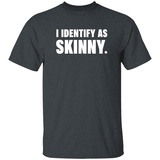I Identify As Skinny Shirt The Comedy Outlet I Identify As Skinny Shirt The Comedy Outlet