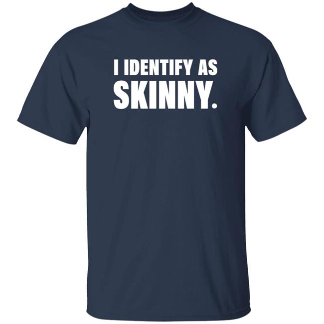I Identify As Skinny Shirt The Comedy Outlet I Identify As Skinny Shirt The Comedy Outlet