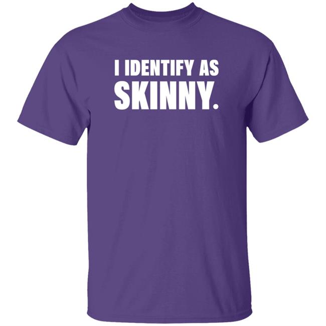 I Identify As Skinny Shirt The Comedy Outlet I Identify As Skinny Shirt The Comedy Outlet