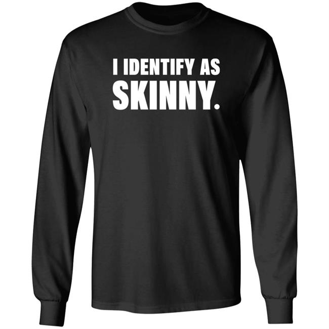 I Identify As Skinny Shirt The Comedy Outlet I Identify As Skinny Shirt The Comedy Outlet