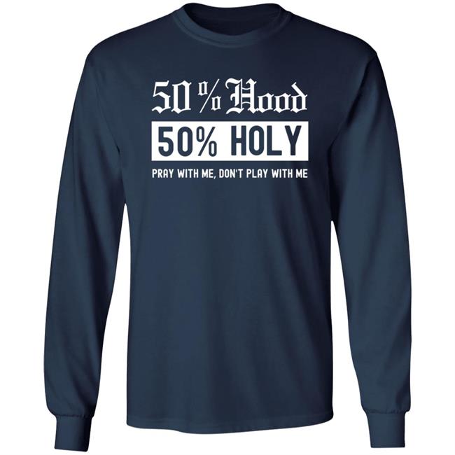 50% Hood 50% Holy Pray With Me Don't Play With Me Shirt Love After Lockup Jenb901 50% Hood 50% Holy Pray With Me Don't Play With Me Shirt Love After Lockup Jenb901