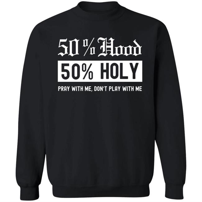 50% Hood 50% Holy Pray With Me Don't Play With Me Shirt Love After Lockup Jenb901 50% Hood 50% Holy Pray With Me Don't Play With Me Shirt Love After Lockup Jenb901
