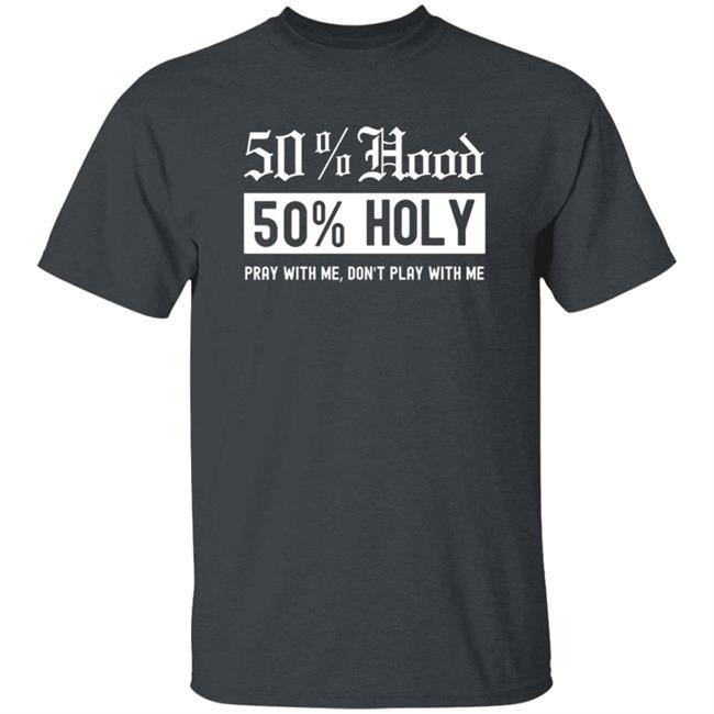 50% Hood 50% Holy Pray With Me Don't Play With Me Shirt Love After Lockup Jenb901 50% Hood 50% Holy Pray With Me Don't Play With Me Shirt Love After Lockup Jenb901