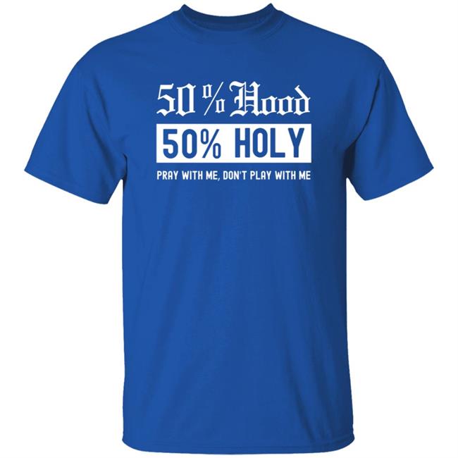 50% Hood 50% Holy Pray With Me Don't Play With Me Shirt Love After Lockup Jenb901 50% Hood 50% Holy Pray With Me Don't Play With Me Shirt Love After Lockup Jenb901