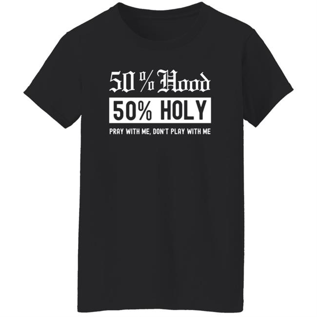 50% Hood 50% Holy Pray With Me Don't Play With Me Shirt Love After Lockup Jenb901 50% Hood 50% Holy Pray With Me Don't Play With Me Shirt Love After Lockup Jenb901