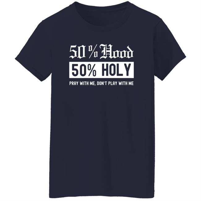 50% Hood 50% Holy Pray With Me Don't Play With Me Shirt Love After Lockup Jenb901 50% Hood 50% Holy Pray With Me Don't Play With Me Shirt Love After Lockup Jenb901